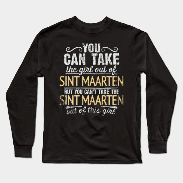 You Can Take The Girl Out Of Sint Maarten But You Cant Take The Sint Maarten Out Of The Girl - Gift for Sint Maartener With Roots From Sint Maarten Long Sleeve T-Shirt by Country Flags